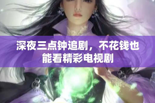 深夜三点钟追剧，不花钱也能看精彩电视剧