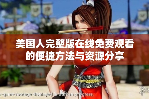 美国人完整版在线免费观看的便捷方法与资源分享