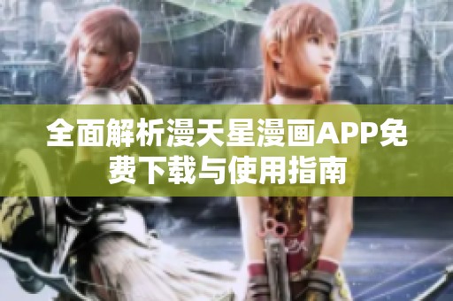 全面解析漫天星漫画APP免费下载与使用指南
