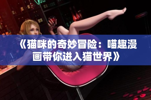 《猫咪的奇妙冒险：喵趣漫画带你进入猫世界》