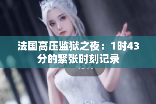 法国高压监狱之夜：1时43分的紧张时刻记录