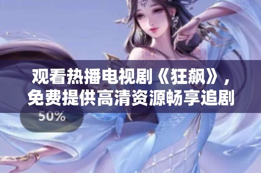 观看热播电视剧《狂飙》，免费提供高清资源畅享追剧乐趣