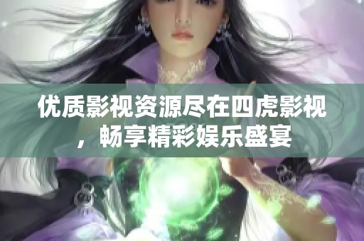 优质影视资源尽在四虎影视，畅享精彩娱乐盛宴