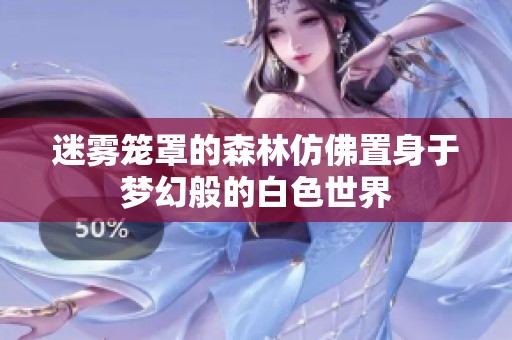迷雾笼罩的森林仿佛置身于梦幻般的白色世界