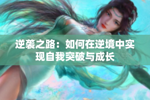 逆袭之路：如何在逆境中实现自我突破与成长