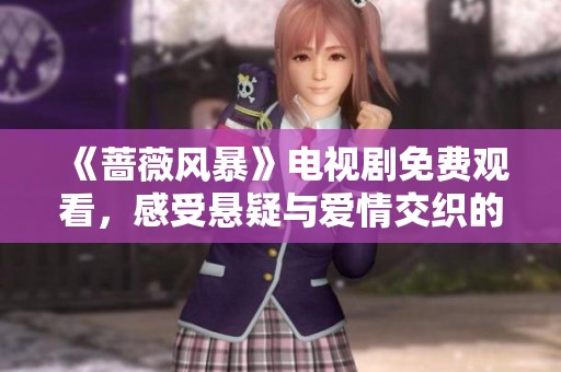 《蔷薇风暴》电视剧免费观看，感受悬疑与爱情交织的精彩剧情