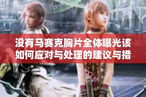没有马赛克胸片全体曝光该如何应对与处理的建议与措施