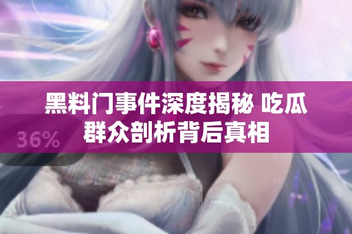 黑料门事件深度揭秘 吃瓜群众剖析背后真相
