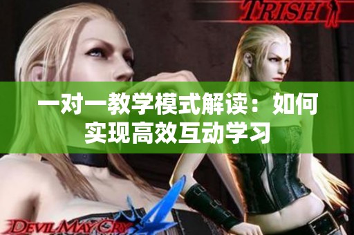 一对一教学模式解读：如何实现高效互动学习