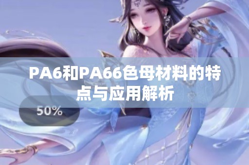 PA6和PA66色母材料的特点与应用解析