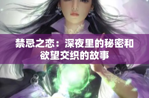 禁忌之恋：深夜里的秘密和欲望交织的故事