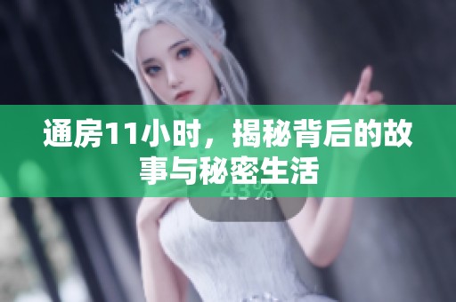 通房11小时，揭秘背后的故事与秘密生活