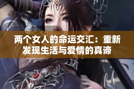 两个女人的命运交汇：重新发现生活与爱情的真谛