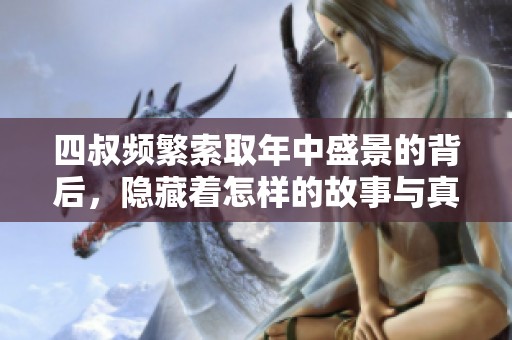 四叔频繁索取年中盛景的背后，隐藏着怎样的故事与真相