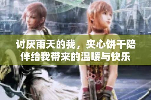 讨厌雨天的我，夹心饼干陪伴给我带来的温暖与快乐
