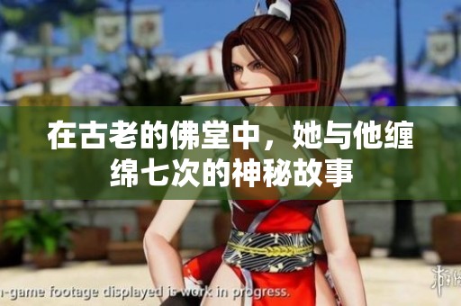 在古老的佛堂中，她与他缠绵七次的神秘故事