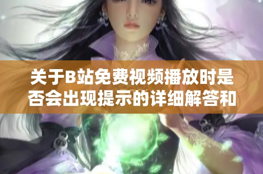 关于B站免费视频播放时是否会出现提示的详细解答和分析