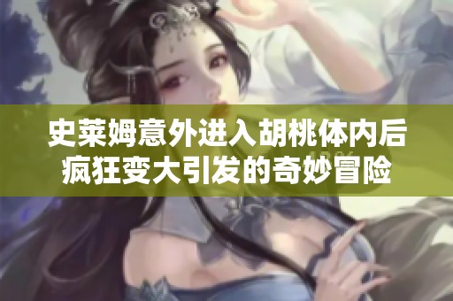 史莱姆意外进入胡桃体内后疯狂变大引发的奇妙冒险