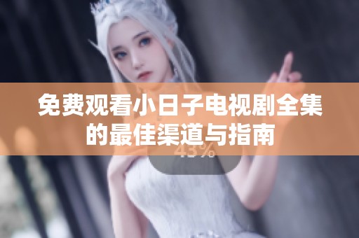 免费观看小日子电视剧全集的最佳渠道与指南