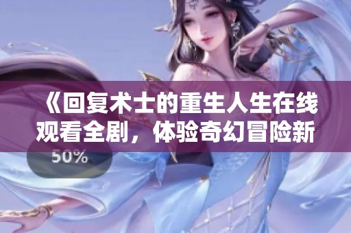 《回复术士的重生人生在线观看全剧，体验奇幻冒险新篇章》