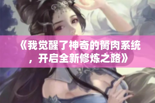 《我觉醒了神奇的胬肉系统，开启全新修炼之路》