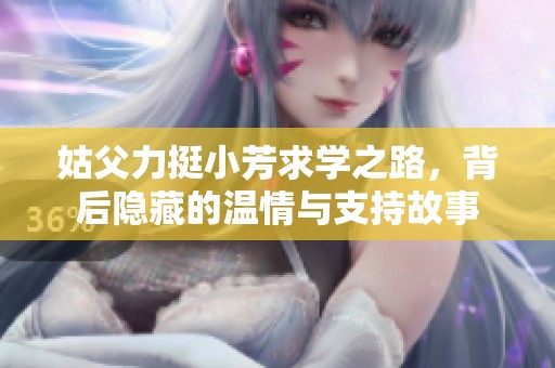 姑父力挺小芳求学之路，背后隐藏的温情与支持故事