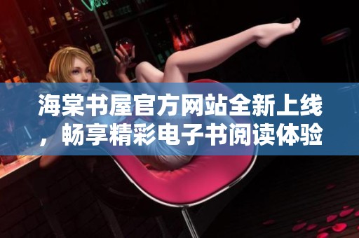 海棠书屋官方网站全新上线，畅享精彩电子书阅读体验