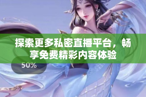 探索更多私密直播平台，畅享免费精彩内容体验
