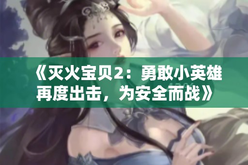 《灭火宝贝2：勇敢小英雄再度出击，为安全而战》