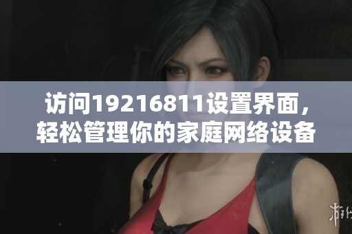访问19216811设置界面，轻松管理你的家庭网络设备