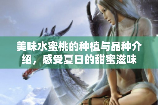 美味水蜜桃的种植与品种介绍，感受夏日的甜蜜滋味