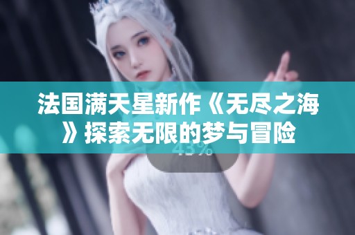法国满天星新作《无尽之海》探索无限的梦与冒险