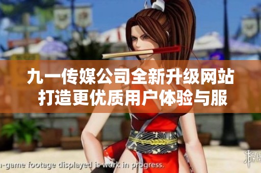 九一传媒公司全新升级网站 打造更优质用户体验与服务平台