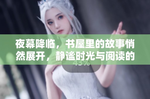 夜幕降临，书屋里的故事悄然展开，静谧时光与阅读的邂逅