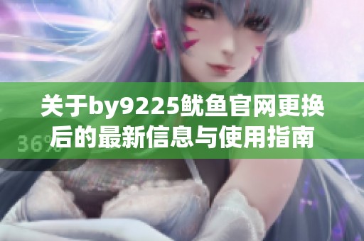 关于by9225鱿鱼官网更换后的最新信息与使用指南
