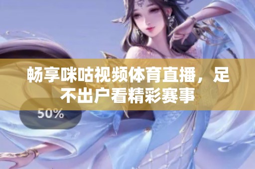 畅享咪咕视频体育直播，足不出户看精彩赛事