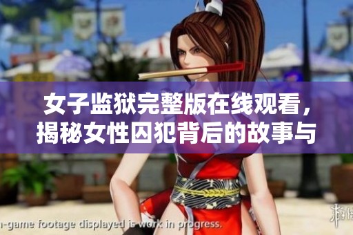 女子监狱完整版在线观看，揭秘女性囚犯背后的故事与挑战