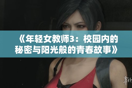 《年轻女教师3：校园内的秘密与阳光般的青春故事》
