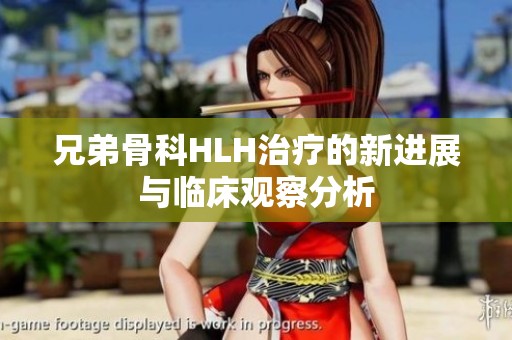 兄弟骨科HLH治疗的新进展与临床观察分析