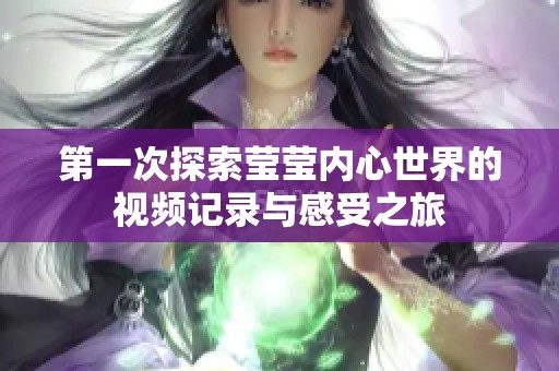 第一次探索莹莹内心世界的视频记录与感受之旅
