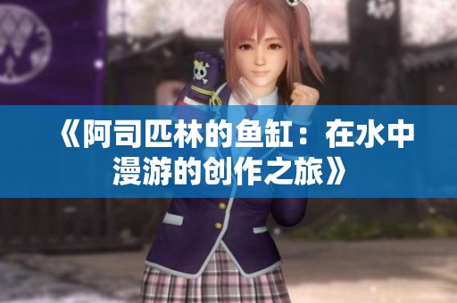 《阿司匹林的鱼缸：在水中漫游的创作之旅》