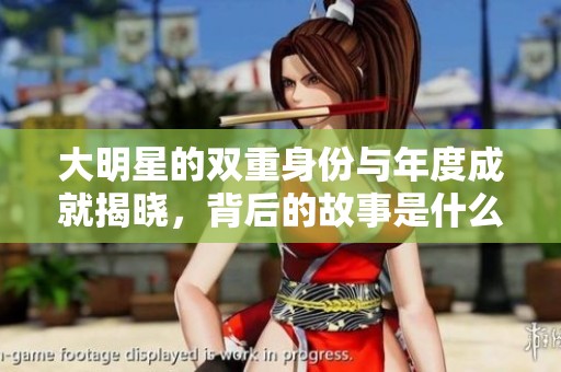 大明星的双重身份与年度成就揭晓，背后的故事是什么