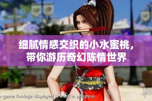 细腻情感交织的小水蜜桃，带你游历奇幻陈情世界