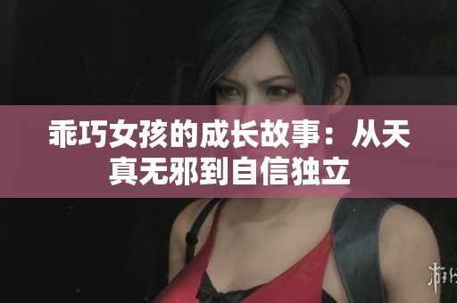 乖巧女孩的成长故事：从天真无邪到自信独立