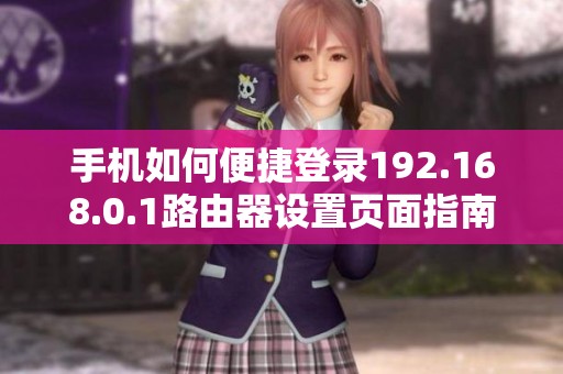 手机如何便捷登录192.168.0.1路由器设置页面指南