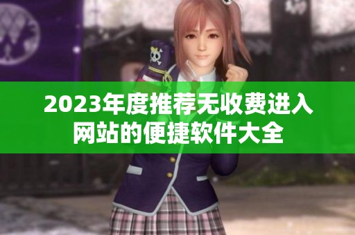 2023年度推荐无收费进入网站的便捷软件大全