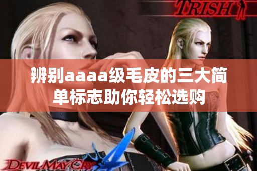 辨别aaaa级毛皮的三大简单标志助你轻松选购
