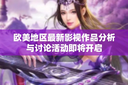 欧美地区最新影视作品分析与讨论活动即将开启