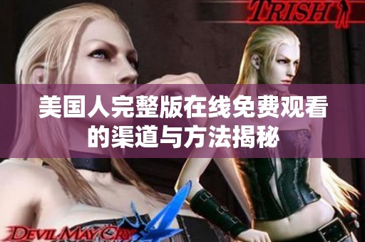 美国人完整版在线免费观看的渠道与方法揭秘
