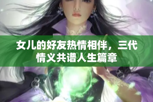 女儿的好友热情相伴，三代情义共谱人生篇章